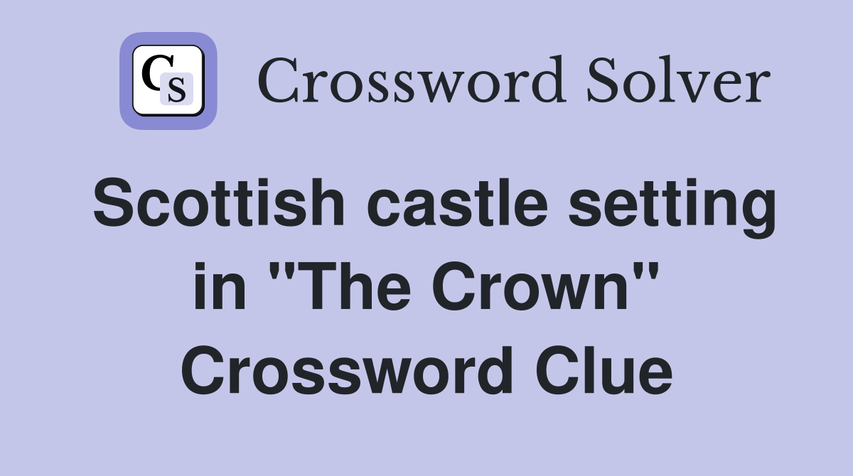 Scottish castle setting in "The Crown" Crossword Clue Answers